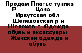 Продам Платье-туника Р.44-48 › Цена ­ 550 - Иркутская обл., Шелеховский р-н, Шелехов г. Одежда, обувь и аксессуары » Женская одежда и обувь   